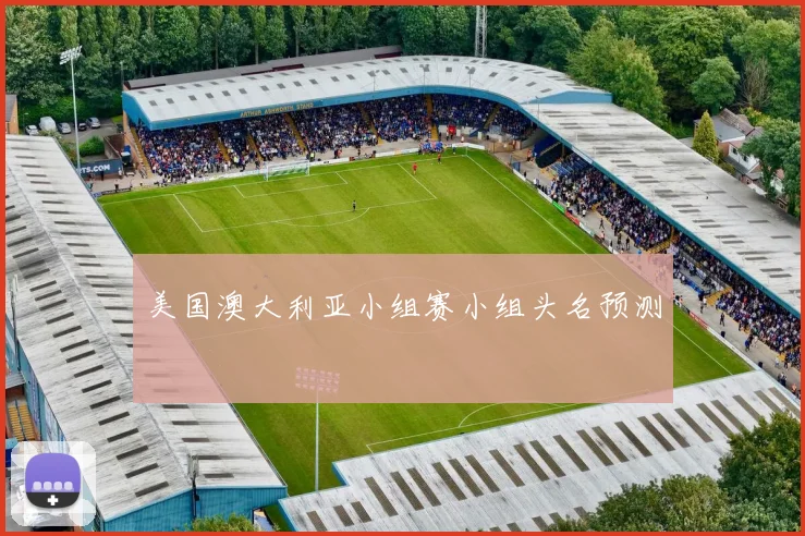 美国澳大利亚小组赛小组头名预测